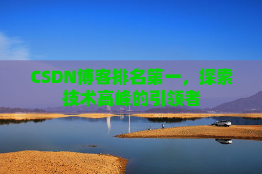 CSDN博客排名第一，探索技术高峰的引领者