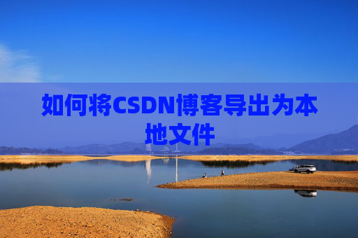 如何将CSDN博客导出为本地文件